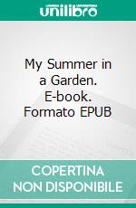 My Summer in a Garden. E-book. Formato EPUB ebook di Charles Dudley Warner