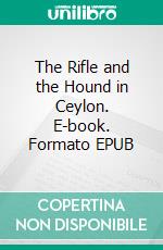 The Rifle and the Hound in Ceylon. E-book. Formato EPUB ebook