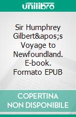 Sir Humphrey Gilbert&apos;s Voyage to Newfoundland. E-book. Formato EPUB