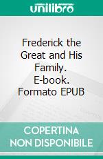 Frederick the Great and His Family. E-book. Formato EPUB ebook di L. Mühlbach