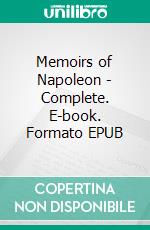 Memoirs of Napoleon - Complete. E-book. Formato EPUB ebook