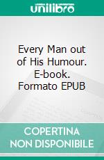 Every Man out of His Humour. E-book. Formato EPUB ebook di Ben Jonson