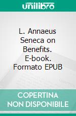 L. Annaeus Seneca on Benefits. E-book. Formato EPUB ebook di Lucius Annaeus Seneca