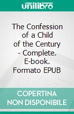 The Confession of a Child of the Century - Complete. E-book. Formato EPUB ebook di Alfred De Musset