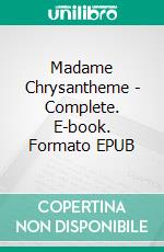 Madame Chrysantheme - Complete. E-book. Formato EPUB ebook