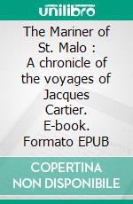 The Mariner of St. Malo : A chronicle of the voyages of Jacques Cartier. E-book. Formato EPUB ebook di Stephen Leacock