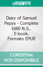 Diary of Samuel Pepys - Complete 1660 N.S.. E-book. Formato EPUB ebook