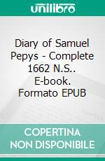 Diary of Samuel Pepys - Complete 1662 N.S.. E-book. Formato EPUB ebook di Samuel Pepys