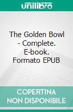 The Golden Bowl - Complete. E-book. Formato EPUB ebook