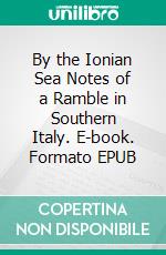 By the Ionian Sea Notes of a Ramble in Southern Italy. E-book. Formato EPUB ebook