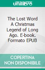 The Lost Word A Christmas Legend of Long Ago. E-book. Formato EPUB ebook