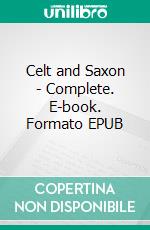 Celt and Saxon - Complete. E-book. Formato EPUB ebook di George Meredith