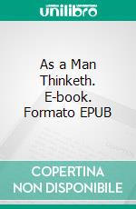 As a Man Thinketh. E-book. Formato EPUB ebook