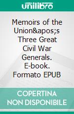 Memoirs of the Union&apos;s Three Great Civil War Generals. E-book. Formato EPUB