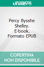 Percy Bysshe Shelley. E-book. Formato EPUB ebook di John Addington Symonds