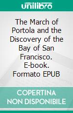 The March of Portola and the Discovery of the Bay of San Francisco. E-book. Formato EPUB