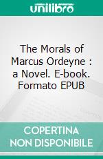 The Morals of Marcus Ordeyne : a Novel. E-book. Formato EPUB ebook