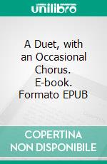 A Duet, with an Occasional Chorus. E-book. Formato EPUB ebook di Arthur Conan Doyle