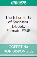 The Inhumanity of Socialism. E-book. Formato EPUB