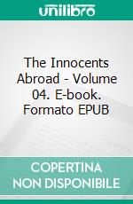 The Innocents Abroad - Volume 04. E-book. Formato EPUB ebook