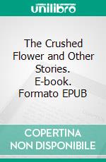 The Crushed Flower and Other Stories. E-book. Formato EPUB ebook di Leonid Andreyev