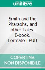 Smith and the Pharaohs, and other Tales. E-book. Formato EPUB ebook di H. Rider Haggard