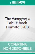 The Vampyre; a Tale. E-book. Formato EPUB ebook