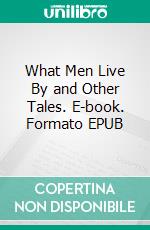 What Men Live By and Other Tales. E-book. Formato EPUB ebook di Leo Tolstoy