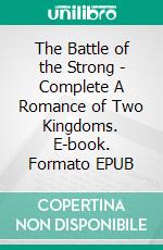 The Battle of the Strong - Complete A Romance of Two Kingdoms. E-book. Formato EPUB