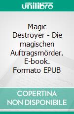 Magic Destroyer - Die magischen Auftragsmörder. E-book. Formato EPUB ebook di Philipp Gubarev