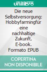 Die neue Selbstversorgung: Hobbyfarmingfür eine nachhaltige Zukunft. E-book. Formato EPUB