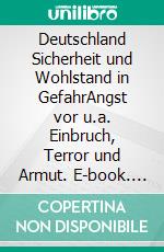 Deutschland  Sicherheit und Wohlstand in GefahrAngst vor u.a. Einbruch, Terror und Armut. E-book. Formato EPUB ebook di Peter Lehrke