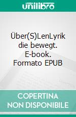 Über(S)LenLyrik die bewegt. E-book. Formato EPUB ebook