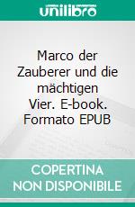 Marco der Zauberer und die mächtigen Vier. E-book. Formato EPUB ebook