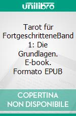 Tarot für FortgeschritteneBand 1: Die Grundlagen. E-book. Formato EPUB ebook