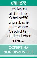 Ich bin zu alt für diese Scheisse!50 unglaubliche aber wahre Geschichten aus dem Leben eines Rettungssanitäters. E-book. Formato EPUB ebook di Horst Heckendorn