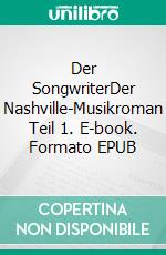 Der SongwriterDer Nashville-Musikroman Teil 1. E-book. Formato EPUB ebook