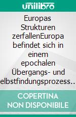 Europas Strukturen zerfallenEuropa befindet sich in einem epochalen Übergangs- und Selbstfindungsprozess. E-book. Formato EPUB ebook