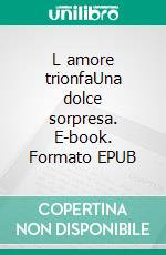 L amore trionfaUna dolce sorpresa. E-book. Formato EPUB ebook