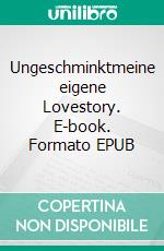 Ungeschminktmeine eigene Lovestory. E-book. Formato EPUB ebook