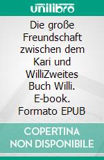 Die große Freundschaft zwischen dem Kari und WilliZweites Buch Willi. E-book. Formato EPUB