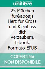 25 Märchen für's Herz für Gross und KleinLass dich verzaubern. E-book. Formato EPUB ebook di Nicole Kälin