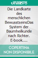 Die Landkarte des menschlichen BewusstseinsDas System der Baumheilkunde nach Richter. E-book. Formato EPUB ebook