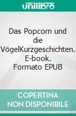 Das Popcorn und die VögelKurzgeschichten. E-book. Formato EPUB ebook