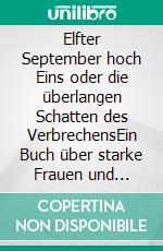 Elfter September hoch Eins oder die überlangen Schatten des VerbrechensEin Buch über starke Frauen und solche, die es werden mussten. E-book. Formato EPUB ebook