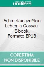 SchmelzungenMein Leben in Gossau. E-book. Formato EPUB ebook