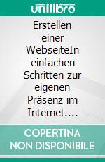 Erstellen einer WebseiteIn einfachen Schritten zur eigenen Präsenz im Internet. E-book. Formato EPUB ebook