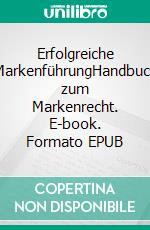 Erfolgreiche MarkenführungHandbuch zum Markenrecht. E-book. Formato EPUB