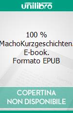 100 % MachoKurzgeschichten. E-book. Formato EPUB ebook