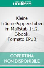 Kleine TräumePuppenstuben im Maßstab 1:12. E-book. Formato EPUB